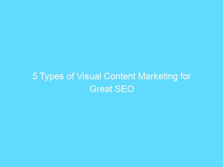 5 Types of Visual Content Marketing for Great SEO
